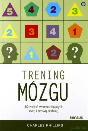 Trening mózgu. 50 zadań wzmacniających lewą i prawą półkulę - Charles Phillips [KSIĄŻKA]