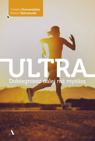 Ultra. Dobiegniesz dalej niż myślisz - Violetta Domaradzka, Robert Zakrzewski [KSIĄŻKA]