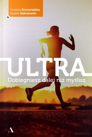 Ultra. Dobiegniesz dalej niż myślisz - Violetta Domaradzka, Robert Zakrzewski [KSIĄŻKA]