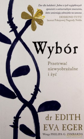 Wybór. Przetrwać niewyobrażalne i żyć - Edith Eva Eger [KSIĄŻKA]