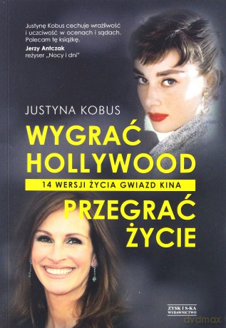 Wygrać Hollywood, przegrać życie. 14 wersji. Życia gwiazd kina - Justyna Kobus [KSIĄŻKA]