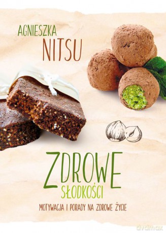 Zdrowe słodkości. Motywacja i porady na zdrowe życie - Agnieszka Nitsu [KSIĄŻKA]