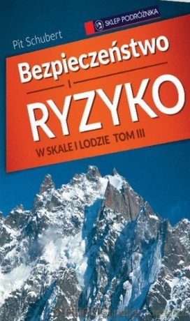 Bezpieczeństwo i ryzyko w skale i lodzie (Tom 3) - Pit Schubert [KSIĄŻKA]