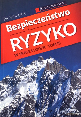 Bezpieczeństwo i ryzyko w skale i lodzie (Tom 3) - Pit Schubert [KSIĄŻKA]