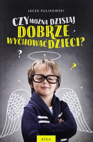 Czy można dzisiaj dobrze wychować dzieci - Jacek Pulikowski [KSIĄŻKA]