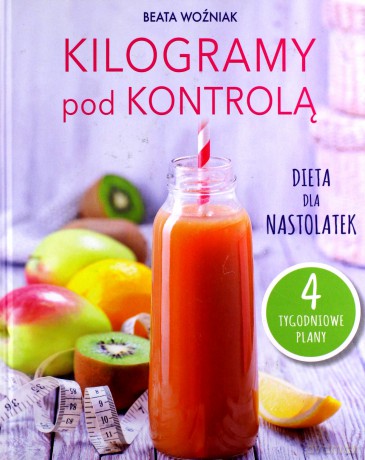 Kilogramy pod kontrolą. Dieta nastolatek - Beata Woźniak [KSIĄŻKA]