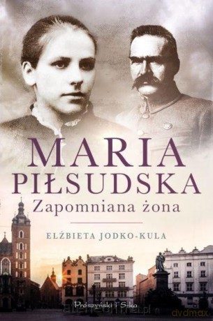 Maria Piłsudska. Zapomniana żona - Elżbieta Jodko-Kula [KSIĄŻKA]