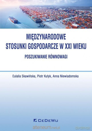 Międzynarodowe stosunki gospodarcze w XXI wieku - Eulalia Skawińska, Piotr Kułyk, Anna Niewiadomska [KSIĄŻKA]
