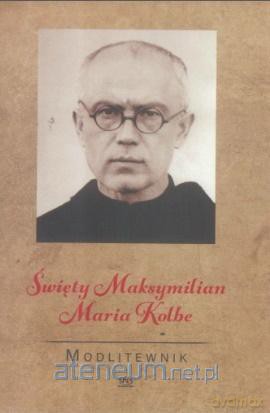 Modlitewnik. Święty Maksymilian Maria Kolbe [KSIĄŻKA]