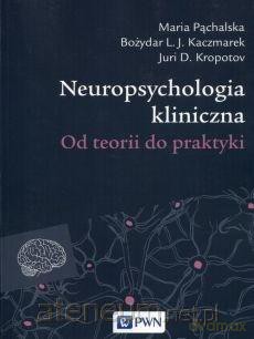 Neuropsychologia kliniczna. Od teorii do praktyki - Maria Pąchalska. Bożydar L.J. Kaczmarek, Juri D. Kropotov [KSIĄŻKA]