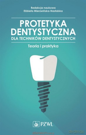Protetyka stomatologiczna tech. dentystycznych - Elżbieta Mierzwińska-Nastalska [KSIĄŻKA]