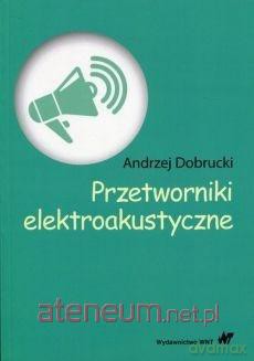Przetworniki elektroakustyczne - Andrzej Dobrucki [KSIĄŻKA]