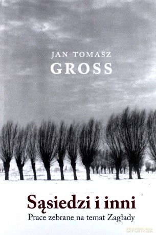 Sąsiedzi i inni. Prace zebrane na temat Zagłady - Jan Tomasz Gross [KSIĄŻKA]