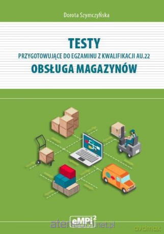 Testy kwalifikacja AU.22 Obsługa magazynów [KSIĄŻKA]
