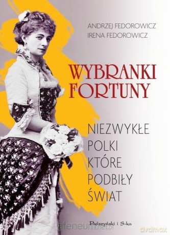 Wybranki fortuny. Niezwykłe Polki które podbiły świat - Andrzej Fedorowicz, Irena Fedorowicz [KSIĄŻKA]