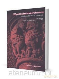 Wyobraźnia w kulturze. Duchowość, sztuka [KSIĄŻKA]