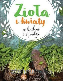 Zioła i kwiaty w kuchni i ogrodzie [KSIĄŻKA]