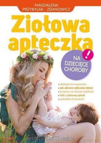 Ziołowa apteczka na dziecięce choroby - Magdalena Przybylak-Zdanowicz [KSIĄŻKA]