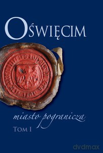 Oświęcim - miasto pogranicza (Tom 1) [KSIĄŻKA]