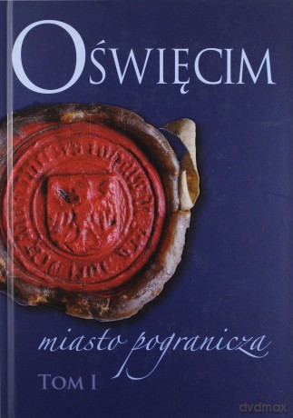 Oświęcim - miasto pogranicza (Tom 1) [KSIĄŻKA]