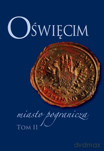 Oświęcim - miasto pogranicza (Tom 2) [KSIĄŻKA]