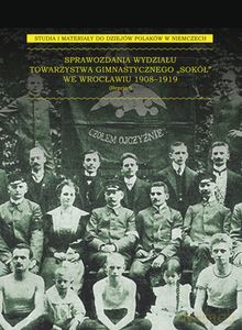 Sprawozdania Wydziału Towarzystwa Gimnastycznego "Sokół" we Wrocławiu 1908-1919 [KSIĄŻKA]