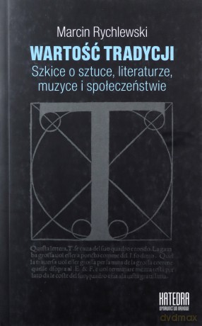 Wartość tradycji. Szkice o sztuce, literaturze, muzyce i społeczeństwie - Marcin Rychlewski [KSIĄŻKA]