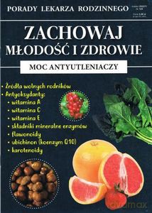 Zachowaj młodość i zdrowie. Moc antyutleniaczy. Porady Lekarza Rodzinnego Nr 124 - Radosław Kożuszek [KSIĄŻKA]