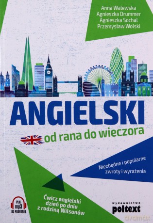 Angielski Od Rana Do Wieczora. Niezbędne i Popularne Zwroty i Wyrażenia. Ćwicz Angielski Dzień Po Dniu z Rodziną Wilsonów Poziom A1-A2 [KSIĄŻKA]