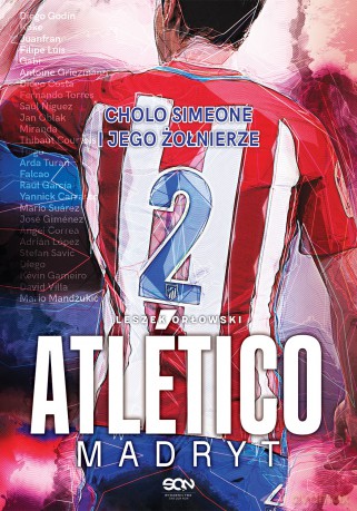 Atletico Madryt Cholo Simeone i Jego Żołnierze - Leszek Orłowski [KSIĄŻKA]