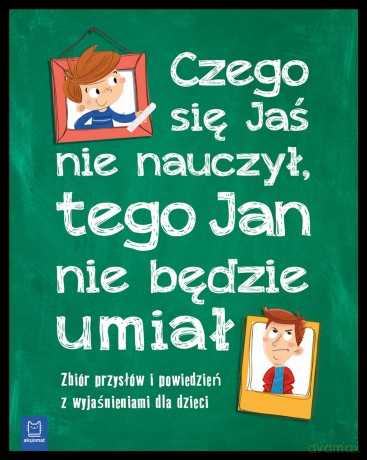 Czego Jaś Się Nie Nauczy Tego Jan Nie Będzie Umiał Zbiór Przysłów i Powiedzeń z Wyjaśnieniami Dla Dzieci [KSIĄŻKA]