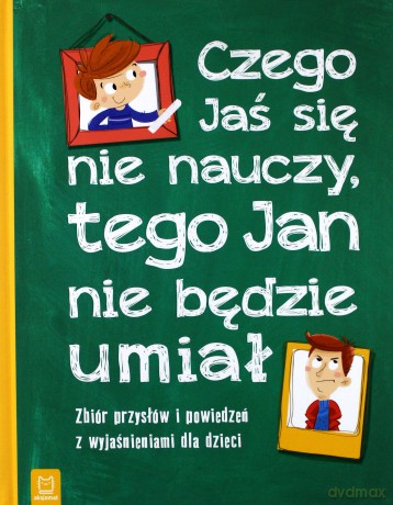 Czego Jaś Się Nie Nauczy Tego Jan Nie Będzie Umiał Zbiór Przysłów i Powiedzeń z Wyjaśnieniami Dla Dzieci [KSIĄŻKA]