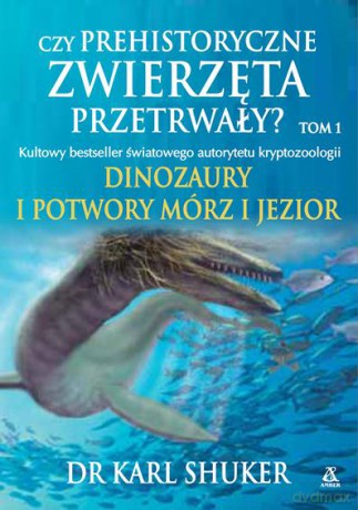Czy Prehistoryczne Zwierzęta Przetrwały Dinozaury i Potwory Mórz i Jezior - Karl Shuker [KSIĄŻKA]