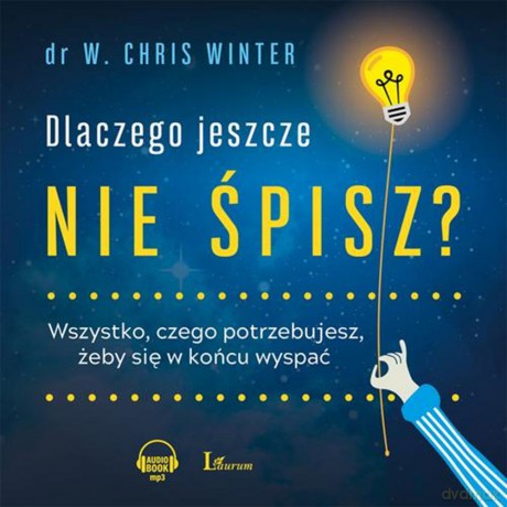 Dlaczego Jeszcze Nie Śpisz Wszystko Czego Potrzebujesz Żeby Się w Końcu Wyspać - Chris W. Winter [AUDIOBOOK]