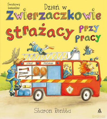 Dzień w Zwierzaczkowie Strażacy Przy Pracy - Sharon Rentta [KSIĄŻKA]