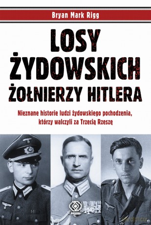 Losy Żydowskich Żołnierzy Hitlera - Bryan Mark Rigg [KSIĄŻKA]