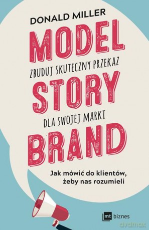 Model Storybrand Zbuduj Skuteczny Przekaz Dla Swojej Marki - Donald Miller [KSIĄŻKA]