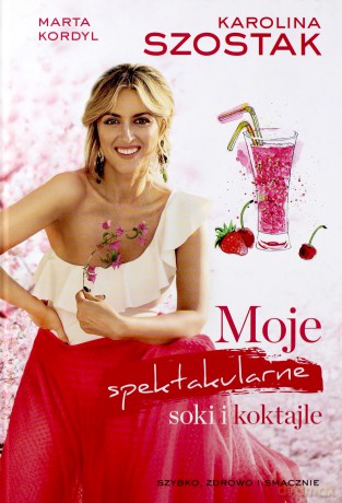 Moje Spektakularne Soki i Koktajle - Karolina Szostak [KSIĄŻKA]