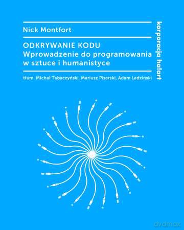 Odkrywanie Kodu Wprowadzenie Do Programowania w Sztuce i Humanistyce - Nick Montfort [KSIĄŻKA]