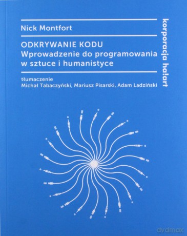 Odkrywanie Kodu Wprowadzenie Do Programowania w Sztuce i Humanistyce - Nick Montfort [KSIĄŻKA]