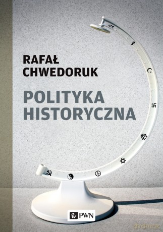 Polityka Historyczna - Rafał Chwedoruk [KSIĄŻKA]