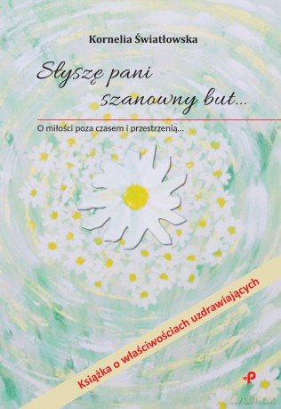 Słyszę Pani Szanowny But O Miłości Poza Czasem i Przestrzenią - Kornelia Światłowska [KSIĄŻKA]