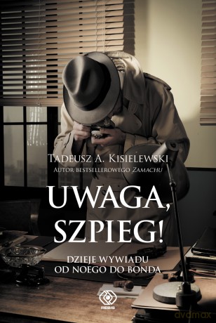 Uwaga Szpieg Dzieje Wywiadu Od Noego Do Bonda - Tadeusz A. Kisielewski [KSIĄŻKA]