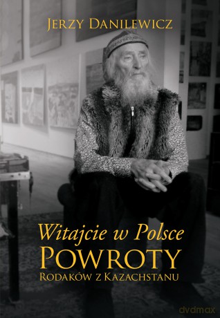 Witajcie w Polsce Powroty Rodaków z Kazachstanu - Jerzy Danilewicz [KSIĄŻKA]