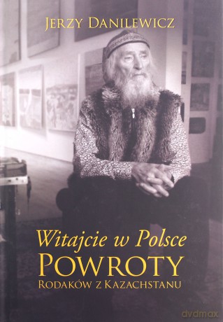 Witajcie w Polsce Powroty Rodaków z Kazachstanu - Jerzy Danilewicz [KSIĄŻKA]