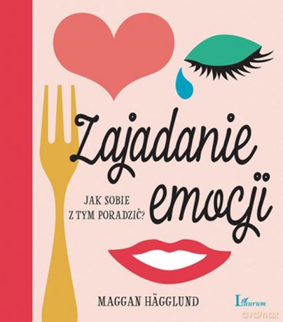 Zajadanie Emocji Jak Sobie z Tym Poradzić - Maggan Hagglund [KSIĄŻKA]