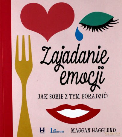 Zajadanie Emocji Jak Sobie z Tym Poradzić - Maggan Hagglund [KSIĄŻKA]