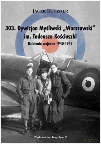 303. Dywizjon Myśliwski W-wski im. Tadeusza Kościuszki - Jacek Kutzner [KSIĄŻKA]