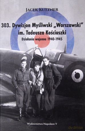 303. Dywizjon Myśliwski W-wski im. Tadeusza Kościuszki - Jacek Kutzner [KSIĄŻKA]