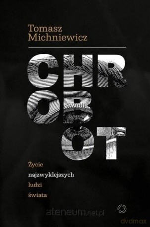 Chrobot. Życie najzwyklejszych ludzi świata - Tomasz Michniewicz [KSIĄŻKA]